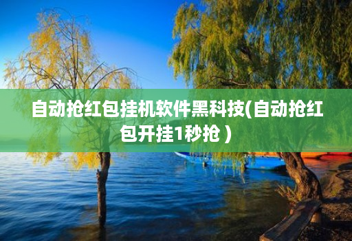 自动抢红包挂机软件黑科技(自动抢红包开挂1秒抢 )
