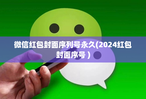 微信红包封面序列号永久(2024红包封面序号 )