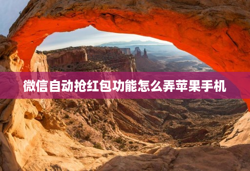 微信自动抢红包功能怎么弄苹果手机