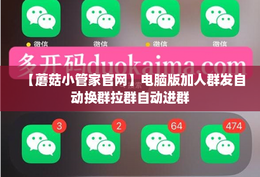 【蘑菇小管家官网】电脑版加人群发自动换群拉群自动进群