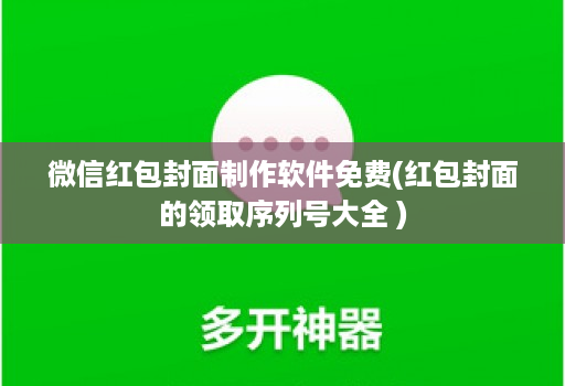 微信红包封面制作软件免费(红包封面的领取序列号大全 )