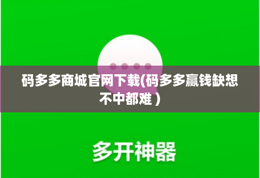 码多多商城官网下载(码多多赢钱缺想不中都难 )