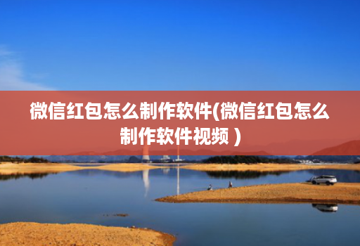 微信红包怎么制作软件(微信红包怎么制作软件视频 )