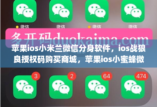苹果ios小米兰微信分身软件,ios战狼良授权码购买商城,苹果ios小蜜蜂微信分身软件