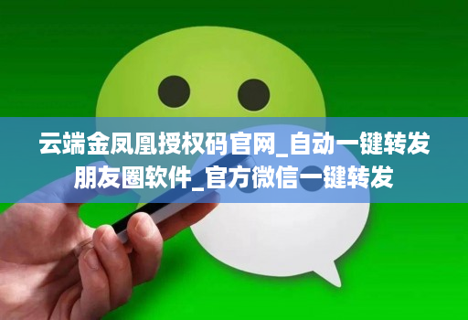 云端金凤凰授权码官网_自动一键转发朋友圈软件_官方微信一键转发
