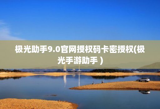 极光助手9.0官网授权码卡密授权(极光手游助手 )