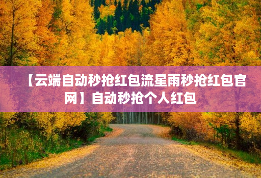 【云端自动秒抢红包流星雨秒抢红包官网】自动秒抢个人红包