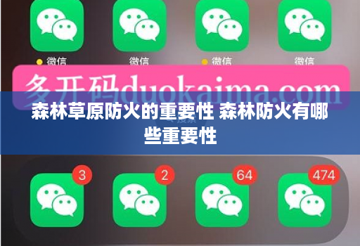 森林草原防火的重要性 森林防火有哪些重要性 森林草原防火的重要性 森林防火有哪些重要性