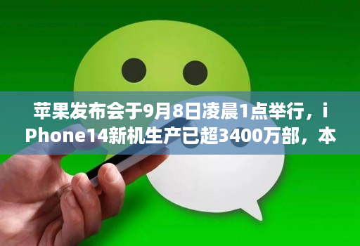 苹果发布会于9月8日凌晨1点举行，iPhone14新机生产已超3400万部，本次将主推莫兰迪紫配色